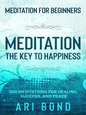 cover image of Meditation For Beginners; MEDITATION THE KEY TO HAPPINESS--100 Meditations for Healing, Success, and Peace